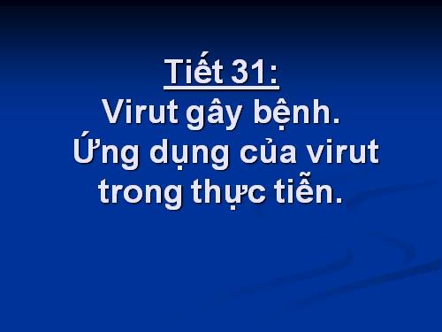 Bài 31. Virut gây bệnh, ứng dụng của virut trong thực tiễn