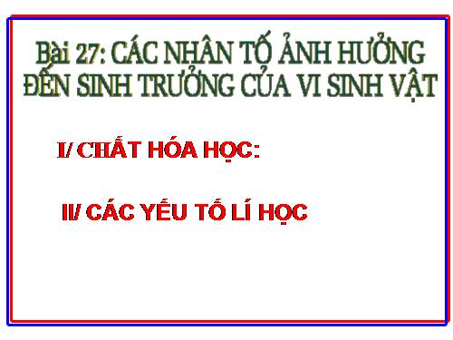 Bài 27. Các yếu tố ảnh hưởng đến sinh trưởng của vi sinh vật