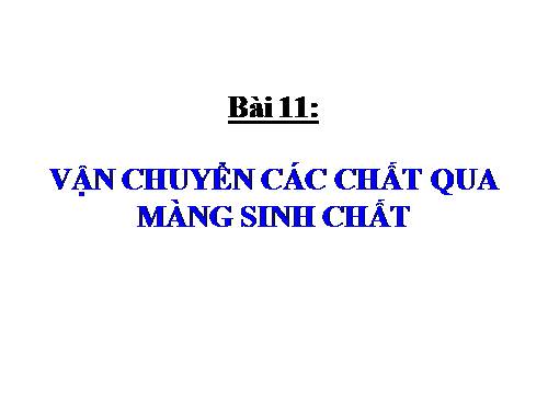 Bài 11. Vận chuyển các chất qua màng sinh chất