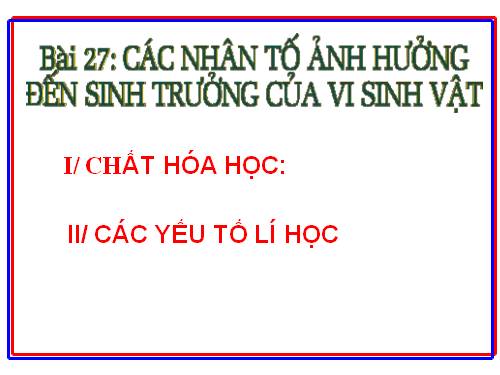 Bài 27. Các yếu tố ảnh hưởng đến sinh trưởng của vi sinh vật