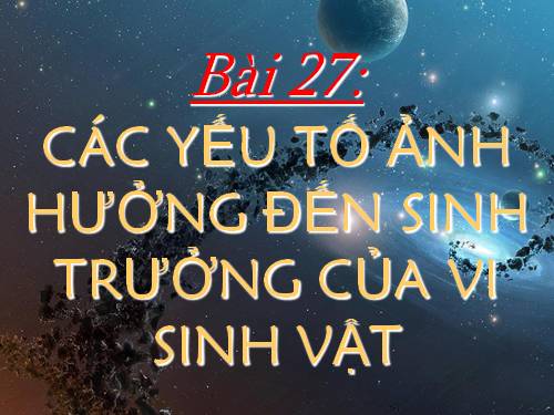 Bài 27. Các yếu tố ảnh hưởng đến sinh trưởng của vi sinh vật