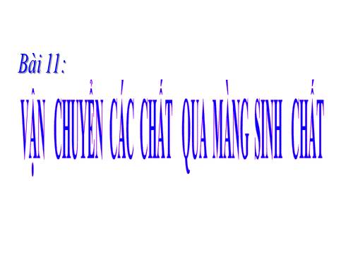 Bài 11. Vận chuyển các chất qua màng sinh chất