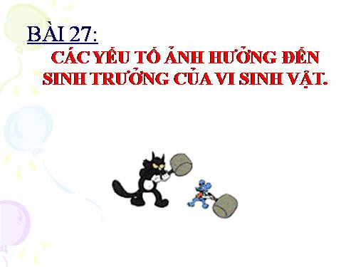 Bài 27. Các yếu tố ảnh hưởng đến sinh trưởng của vi sinh vật