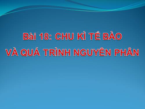 Bài 18. Chu kì tế bào và quá trình nguyên phân