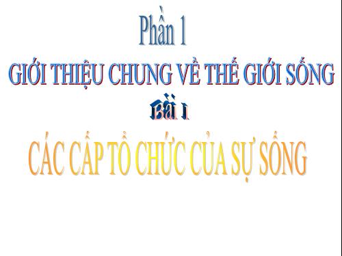 Bài 1. Các cấp tổ chức của thế giới sống