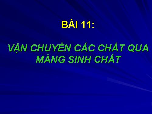 Bài 11. Vận chuyển các chất qua màng sinh chất