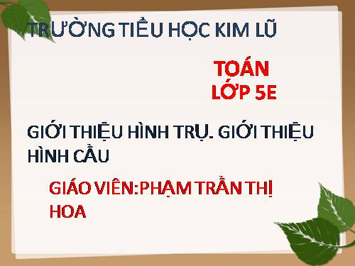 Giới thiệu hình trụ. Giới thiệu hình cầu