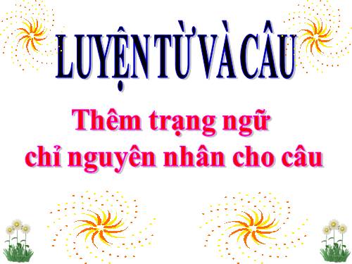 Tuần 32. Thêm trạng ngữ chỉ nguyên nhân cho câu