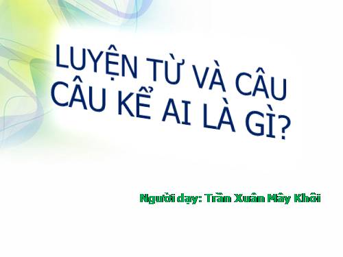 Tuần 24. Câu kể Ai là gì?