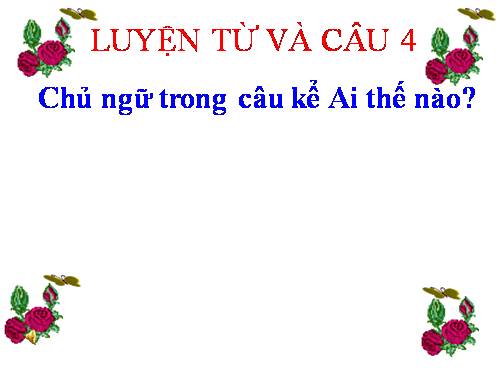 Tuần 22. Chủ ngữ trong câu kể Ai thế nào?