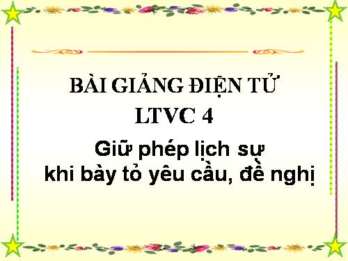 Tuần 29. Giữ phép lịch sự khi bày tỏ yêu cầu, đề nghị