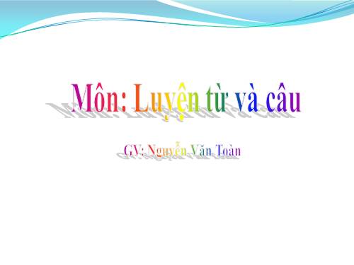 Tuần 25. Chủ ngữ trong câu kể Ai là gì?