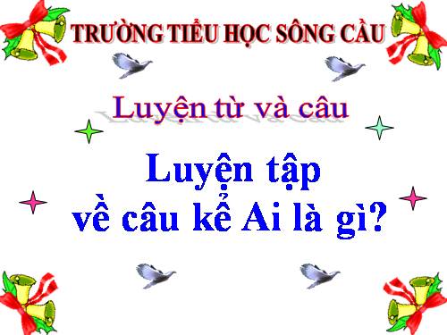 Tuần 26. Luyện tập về câu kể Ai là gì?