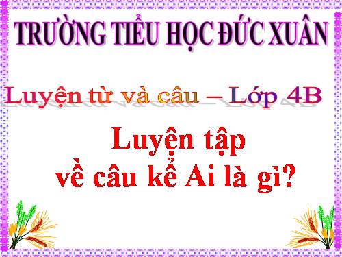 Tuần 26. Luyện tập về câu kể Ai là gì?