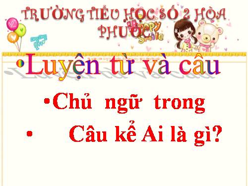 Tuần 25. Chủ ngữ trong câu kể Ai là gì?