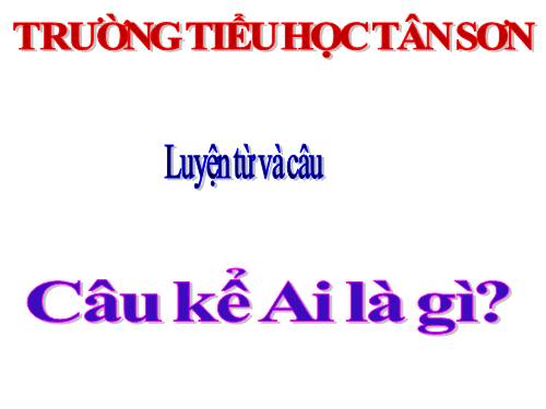 Tuần 24. Câu kể Ai là gì?