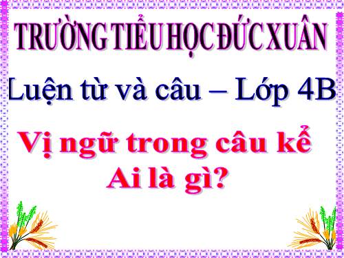 Tuần 24. Vị ngữ trong câu kể Ai là gì?