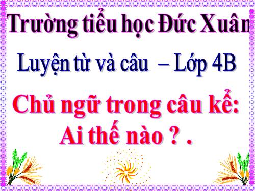 Tuần 22. Chủ ngữ trong câu kể Ai thế nào?