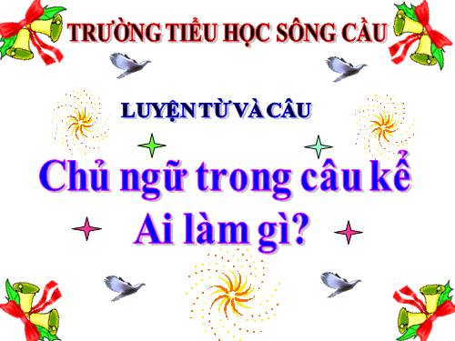 Tuần 19. Chủ ngữ trong câu kể Ai làm gì?