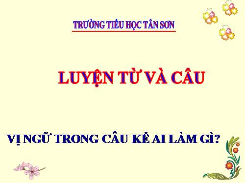 Tuần 17. Vị ngữ trong câu kể Ai làm gì?