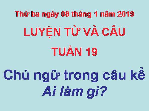 Tuần 19. Chủ ngữ trong câu kể Ai làm gì?