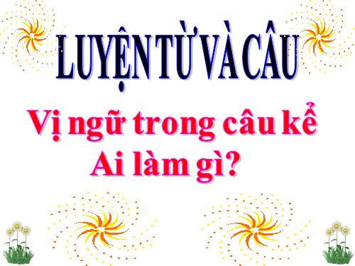 Tuần 17. Vị ngữ trong câu kể Ai làm gì?