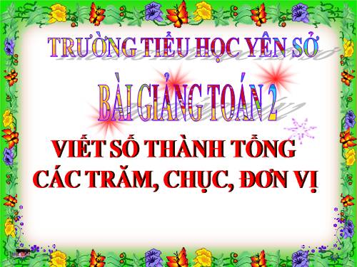 Viết số thành tổng các trăm, chục, đơn vị .