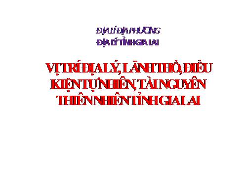 Địa lý Tinh Thành phố ( Vị trí - ĐKTN Gia Lai )