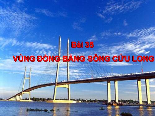 Bài 35. Vùng Đồng bằng sông Cửu Long
