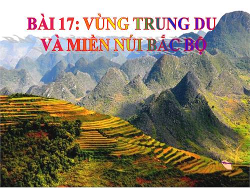 Bài 17. Vùng Trung du và miền núi Bắc Bộ