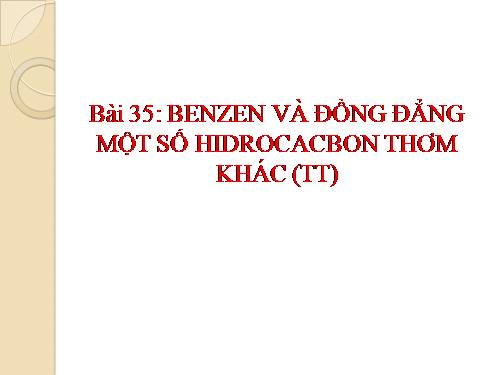 Bài 35. Benzen và đồng đẳng. Một số hiđrocacbon thơm khác