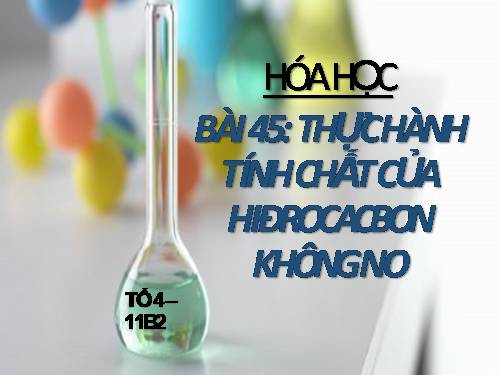 BÀI 45: THỰC HÀNH TÍNH CHẤT CỦA HIĐROCACBON KHÔNG NO