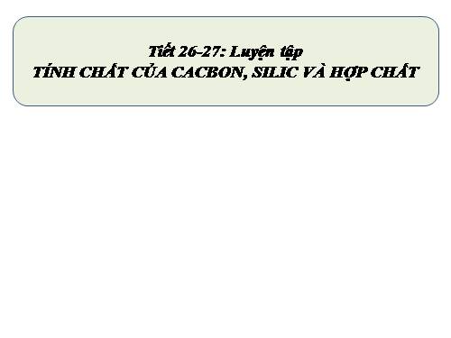 Bài 19. Luyện tập: Tính chất của cacbon, silic và các hợp chất của chúng