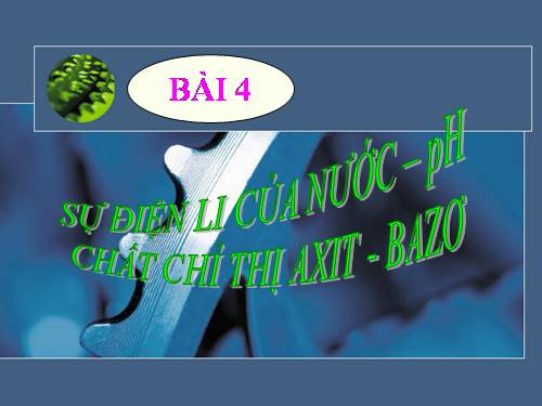 Bài 3. Sự điện li của nước, PH. Chất chỉ thị axit-bazơ