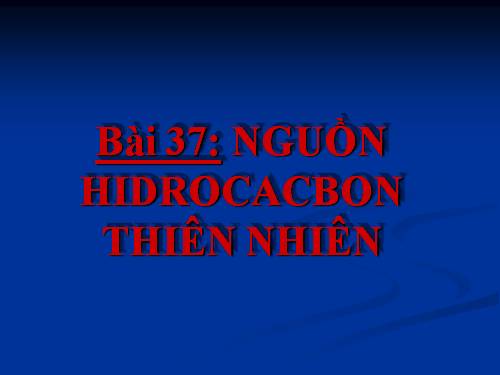 Bài 37. Nguồn hiđrocacbon thiên nhiên