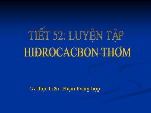 Bài 36. Luyện tập: Hiđrocacbon thơm