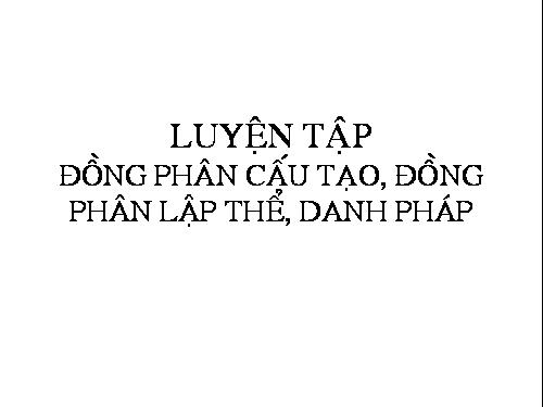 luyện tập đồng phân &danh pháp lập thể