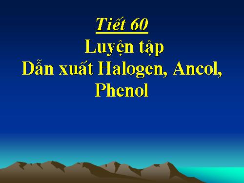 Bài 42. Luyện tập: Dẫn xuất halogen, ancol và phenol