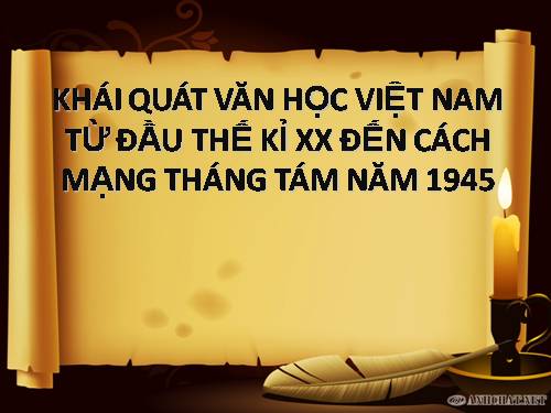 Tuần 9. Khái quát văn học Việt Nam từ đầu thế kỉ XX đến Cách mạng tháng Tám năm 1945