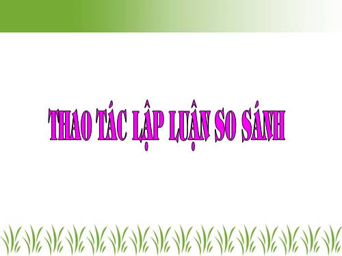 Tuần 8. Thao tác lập luận so sánh