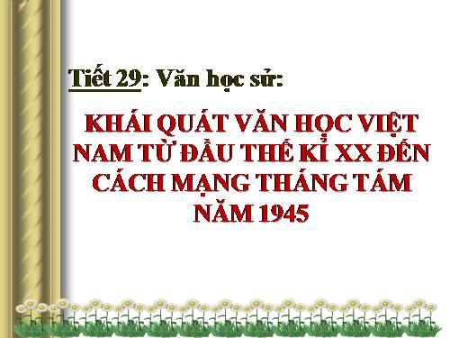 Tuần 9. Khái quát văn học Việt Nam từ đầu thế kỉ XX đến Cách mạng tháng Tám năm 1945