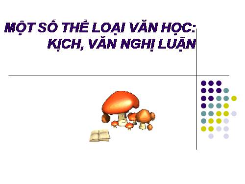 Tuần 32. Một số thể loại văn học: kịch, nghị luận