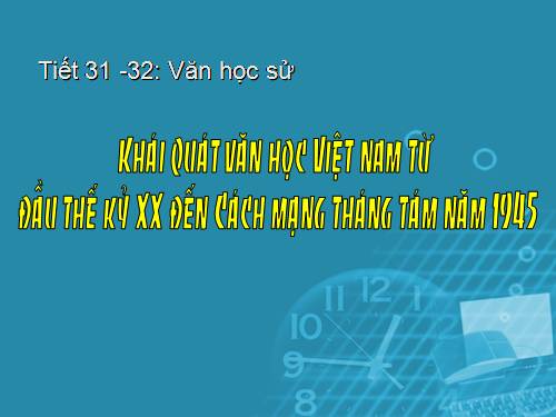 Tuần 9. Khái quát văn học Việt Nam từ đầu thế kỉ XX đến Cách mạng tháng Tám năm 1945