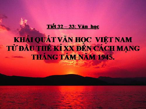 Tuần 9. Khái quát văn học Việt Nam từ đầu thế kỉ XX đến Cách mạng tháng Tám năm 1945