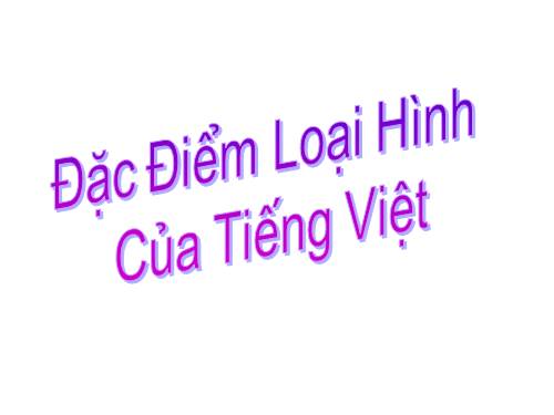 Tuần 25. Đặc điểm loại hình của Tiếng Việt