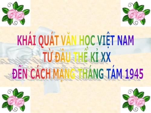 Tuần 9. Khái quát văn học Việt Nam từ đầu thế kỉ XX đến Cách mạng tháng Tám năm 1945