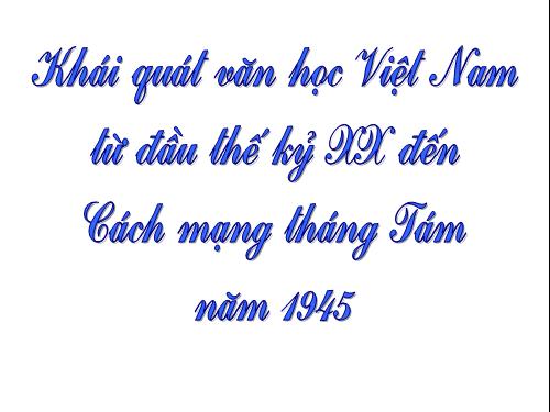 Tuần 9. Khái quát văn học Việt Nam từ đầu thế kỉ XX đến Cách mạng tháng Tám năm 1945