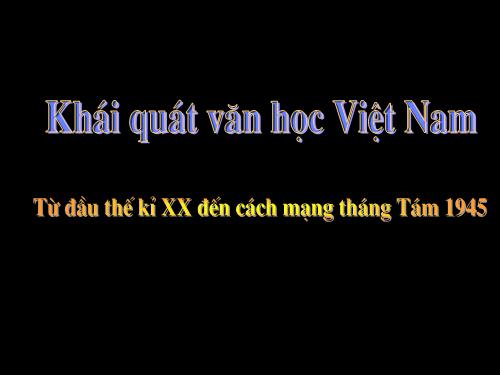 Tuần 9. Khái quát văn học Việt Nam từ đầu thế kỉ XX đến Cách mạng tháng Tám năm 1945