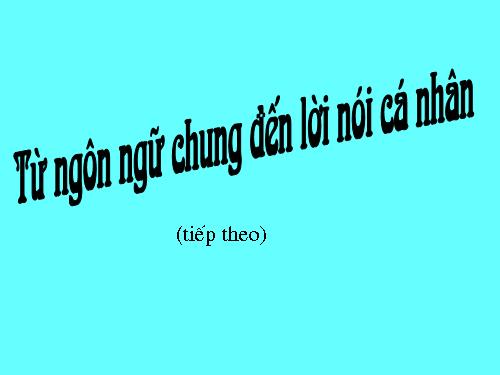 Tuần 3. Từ ngôn ngữ chung đến lời nói cá nhân (tiếp theo)