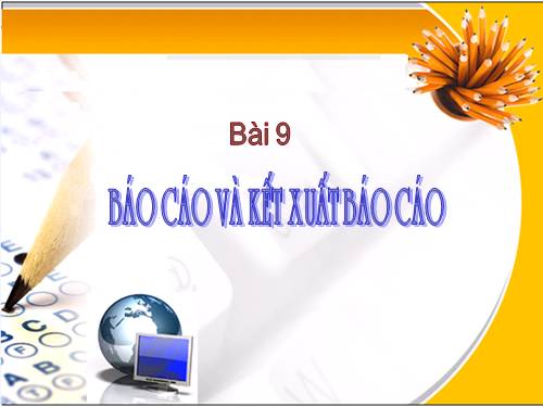 Bài 9. Báo cáo và kết xuất báo cáo